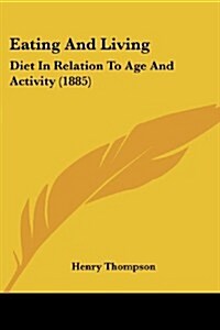 Eating and Living: Diet in Relation to Age and Activity (1885) (Paperback)