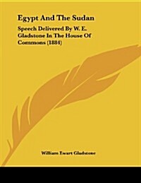 Egypt and the Sudan: Speech Delivered by W. E. Gladstone in the House of Commons (1884) (Paperback)