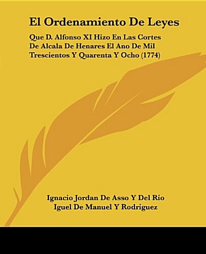 El Ordenamiento de Leyes: Que D. Alfonso XI Hizo En Las Cortes de Alcala de Henares El Ano de Mil Trescientos y Quarenta y Ocho (1774) (Paperback)