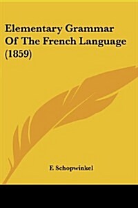 Elementary Grammar of the French Language (1859) (Paperback)