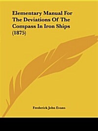 Elementary Manual for the Deviations of the Compass in Iron Ships (1875) (Paperback)