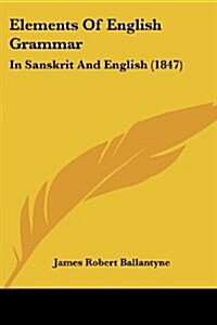 Elements of English Grammar: In Sanskrit and English (1847) (Paperback)