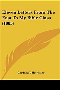Eleven Letters from the East to My Bible Class (1885) (Paperback)