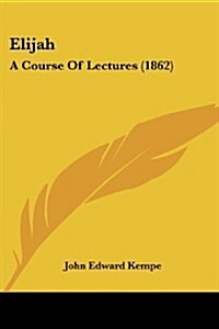 Elijah: A Course of Lectures (1862) (Paperback)