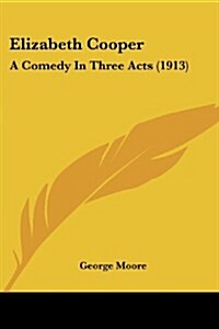 Elizabeth Cooper: A Comedy in Three Acts (1913) (Paperback)