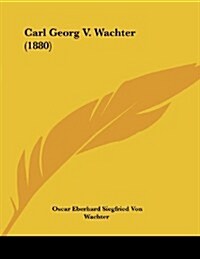Carl Georg V. Wachter (1880) (Paperback)