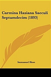 Carmina Hasiana Saeculi Septumdecim (1893) (Paperback)