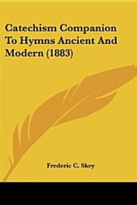 Catechism Companion to Hymns Ancient and Modern (1883) (Paperback)