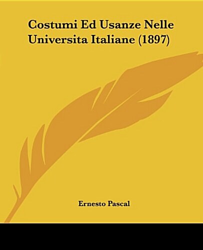 Costumi Ed Usanze Nelle Universita Italiane (1897) (Paperback)