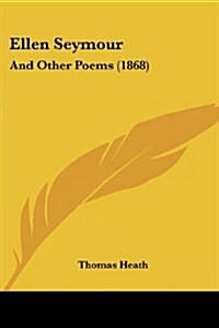 Ellen Seymour: And Other Poems (1868) (Paperback)