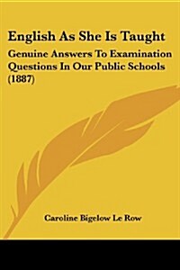 English as She Is Taught: Genuine Answers to Examination Questions in Our Public Schools (1887) (Paperback)