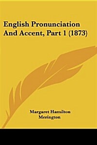 English Pronunciation and Accent, Part 1 (1873) (Paperback)