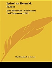 Epistel an Herrn M. Panzer: Eine Bisher Ganz Unbekannte Und Vergessene (1781) (Paperback)