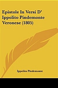 Epistole in Versi D Ippolito Pindemonte Veronese (1805) (Paperback)