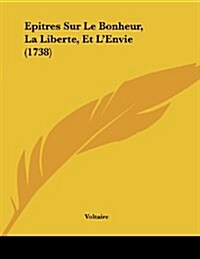 Epitres Sur Le Bonheur, La Liberte, Et LEnvie (1738) (Paperback)