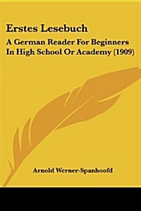 Erstes Lesebuch: A German Reader for Beginners in High School or Academy (1909) (Paperback)