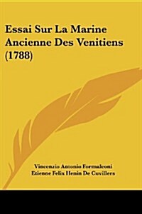 Essai Sur La Marine Ancienne Des Venitiens (1788) (Paperback)