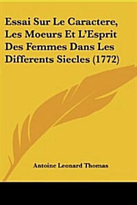 Essai Sur Le Caractere, Les Moeurs Et LEsprit Des Femmes Dans Les Differents Siecles (1772) (Paperback)