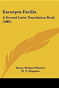 Excerpta Facilia: A Second Latin Translation Book (1882) (Paperback)