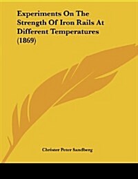 Experiments on the Strength of Iron Rails at Different Temperatures (1869) (Paperback)