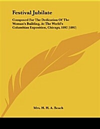 Festival Jubilate: Composed for the Dedication of the Womans Building, at the Worlds Columbian Exposition, Chicago, 1892 (1892) (Paperback)