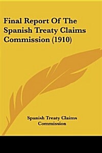 Final Report of the Spanish Treaty Claims Commission (1910) (Paperback)