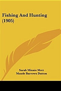Fishing and Hunting (1905) (Paperback)