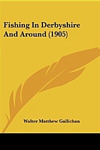 Fishing in Derbyshire and Around (1905) (Paperback)