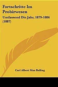 Fortschritte Im Probirwesen: Umfassend Die Jahr, 1879-1886 (1887) (Paperback)