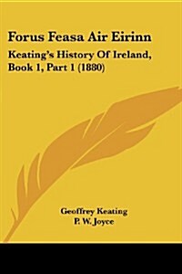Forus Feasa Air Eirinn: Keatings History of Ireland, Book 1, Part 1 (1880) (Paperback)