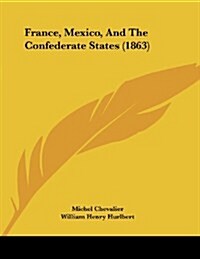 France, Mexico, and the Confederate States (1863) (Paperback)