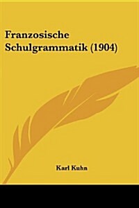 Franzosische Schulgrammatik (1904) (Paperback)