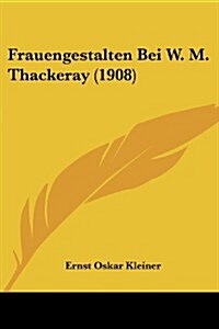 Frauengestalten Bei W. M. Thackeray (1908) (Paperback)