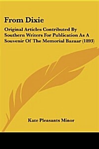 From Dixie: Original Articles Contributed by Southern Writers for Publication as a Souvenir of the Memorial Bazaar (1893) (Paperback)