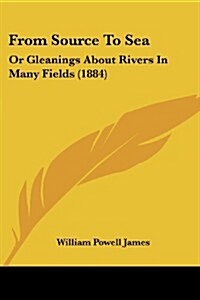 From Source to Sea: Or Gleanings about Rivers in Many Fields (1884) (Paperback)