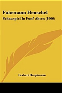 Fuhrmann Henschel: Schauspiel in Funf Akten (1906) (Paperback)