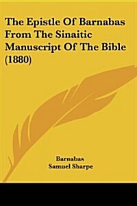 The Epistle of Barnabas from the Sinaitic Manuscript of the Bible (1880) (Paperback)