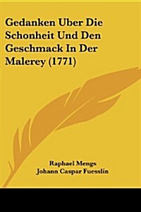 Gedanken Uber Die Schonheit Und Den Geschmack in Der Malerey (1771) (Paperback)
