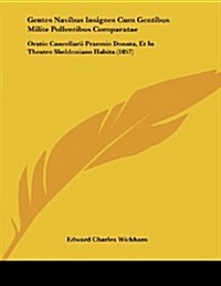 Gentes Navibus Insignes Cum Gentibus Milite Pollentibus Comparatae: Oratio Cancellarii Praemio Donata, Et in Theatro Sheldoniano Habita (1857) (Paperback)