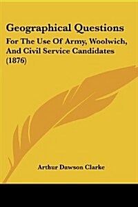 Geographical Questions: For the Use of Army, Woolwich, and Civil Service Candidates (1876) (Paperback)