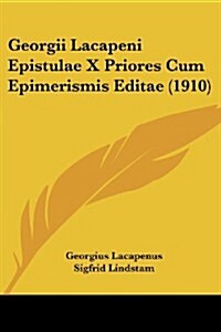Georgii Lacapeni Epistulae X Priores Cum Epimerismis Editae (1910) (Paperback)