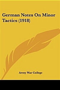 German Notes on Minor Tactics (1918) (Paperback)