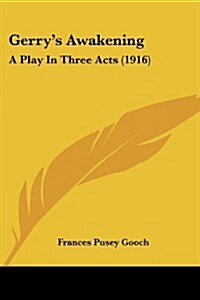 Gerrys Awakening: A Play in Three Acts (1916) (Paperback)