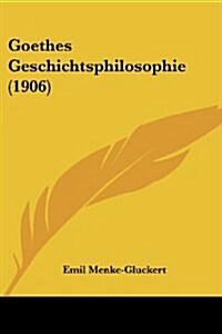 Goethes Geschichtsphilosophie (1906) (Paperback)