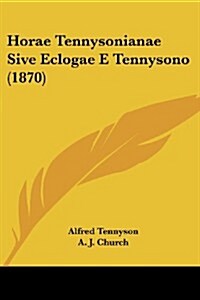 Horae Tennysonianae Sive Eclogae E Tennysono (1870) (Paperback)