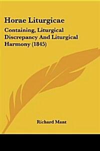 Horae Liturgicae: Containing, Liturgical Discrepancy and Liturgical Harmony (1845) (Paperback)