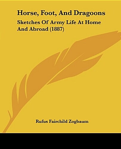 Horse, Foot, and Dragoons: Sketches of Army Life at Home and Abroad (1887) (Paperback)