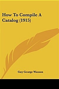 How to Compile a Catalog (1915) (Paperback)