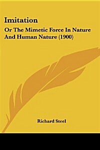 Imitation: Or the Mimetic Force in Nature and Human Nature (1900) (Paperback)