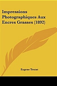 Impressions Photographiques Aux Encres Grasses (1892) (Paperback)